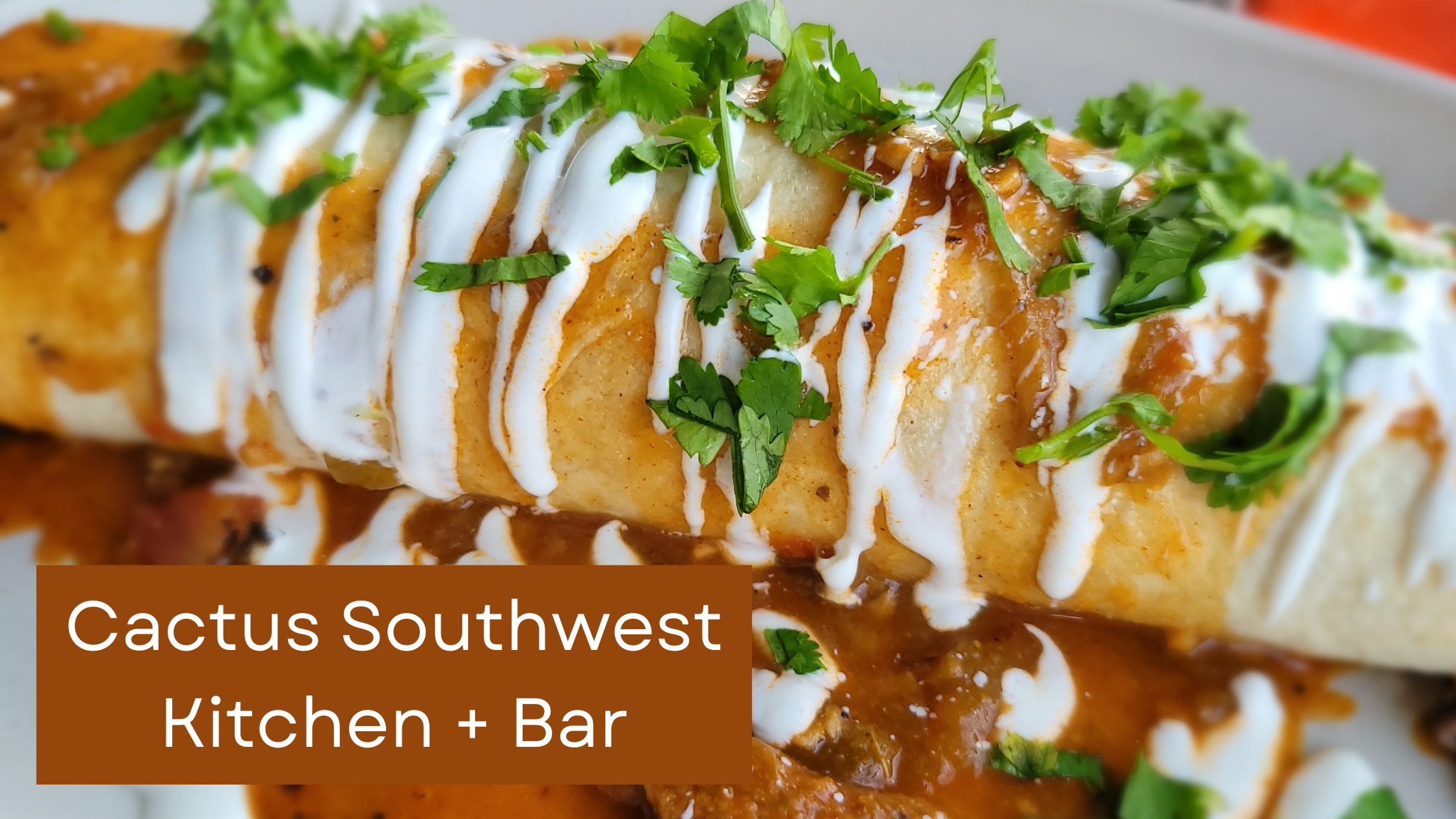 Saucy burrito with a text box that reads "Cactus Southwest Kitchen + Bar"